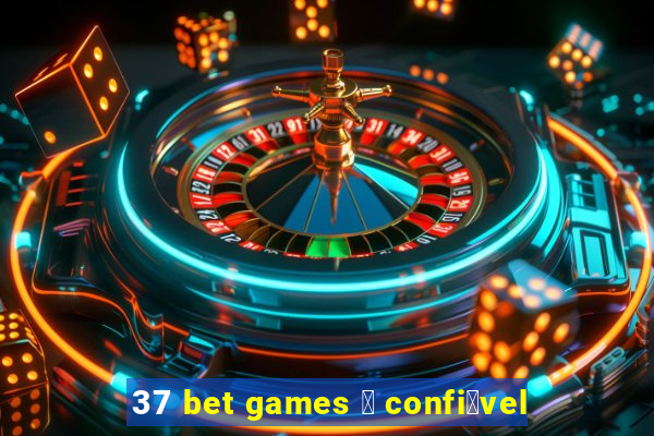 37 bet games 茅 confi谩vel